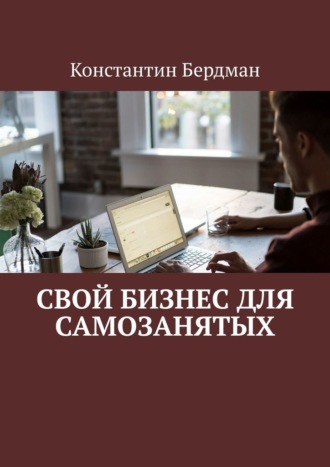 Константин Бердман. Свой бизнес для самозанятых