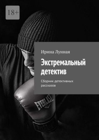 Ирина Лунная. Экстремальный детектив. Сборник детективных рассказов