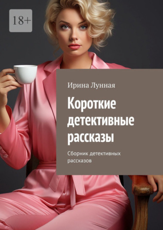 Ирина Лунная. Короткие детективные рассказы. Сборник детективных рассказов
