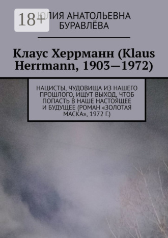 Юлия Анатольевна Буравлёва. Клаус Херрманн (Klaus Herrmann, 1903—1972). Нацисты, чудовища из нашего прошлого, ищут выход, чтоб попасть в наше настоящее и будущее (роман «Золотая маска», 1972 г.)