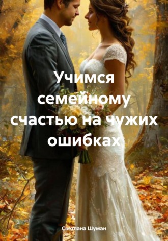 Светлана Георгиевна Шуман. Учимся семейному счастью на чужих ошибках