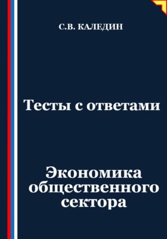 Сергей Каледин. Тесты с ответами. Экономика общественного сектора