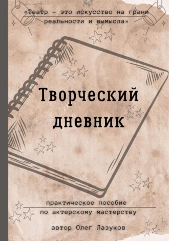 Олег Андреевич Лазуков. Творческий дневник. Практическое пособие по актерскому мастерству