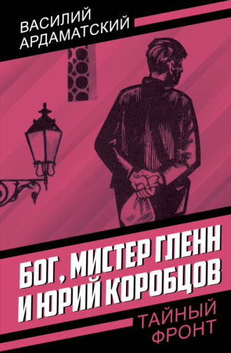 Василий Ардаматский. Бог, мистер Гленн и Юрий Коробцов