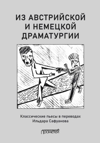 Из австрийской и немецкой драматургии. Пьесы австрийских и немецких драматургов-классиков. Ильдар Сафуанов