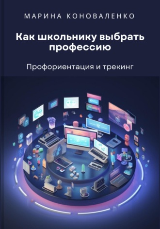 Марина Юрьевна Коноваленко. Как школьнику выбрать профессию. Профориентация и трекинг