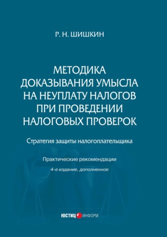 Методика доказывания умысла на неуплату налогов при проведении налоговых проверок. Стратегия защиты налогоплательщика. Практические рекомендации. Р. Н. Шишкин