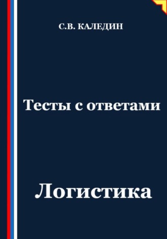 Тесты с ответами. Логистика. Сергей Каледин