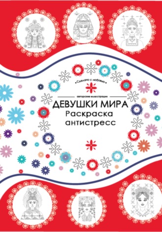 Елена Александровна Азизова. Девушки мира. Раскраска-антистресс. Костюмы, орнаменты, прически