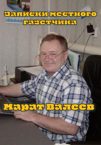 Марат Хасанович Валеев. Записки местного газетчика