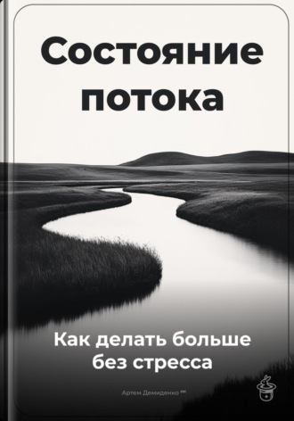 Артем Демиденко. Состояние потока: Как делать больше без стресса
