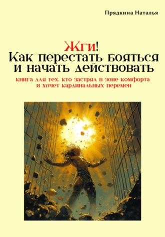 Наталья Прядкина. Жги! Как перестать бояться и начать действовать