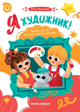 Алла Родионова. Я художник! Пособие для тех, кто хочет научиться рисовать