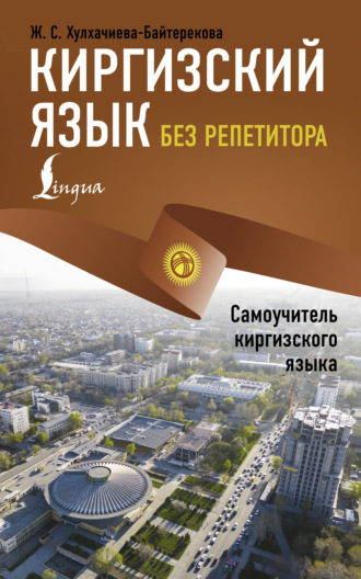 Ж. С. Хулхачиева-Байтерекова. Киргизский язык без репетитора. Самоучитель киргизского языка
