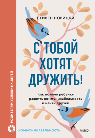Стивен Новицки. С тобой хотят дружить! Как помочь ребенку развить коммуникабельность и найти друзей
