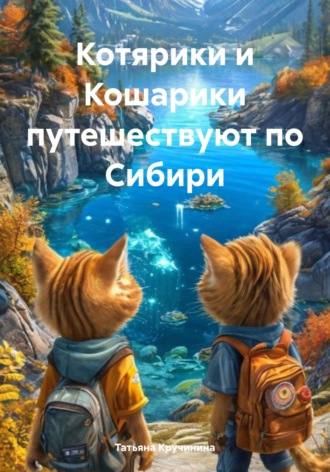 Татьяна Кручинина. Котярики и Кошарики путешествуют по Сибири