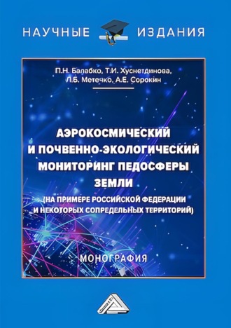 Андрей Сорокин. Аэрокосмический и почвенно-экологический мониторинг педосферы Земли (на примере Российской Федерации и некоторых сопредельных территорий)