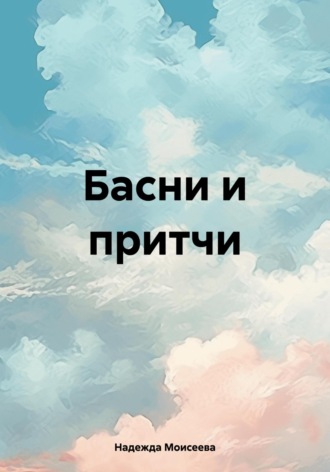 Басни и притчи. Надежда Моисеева