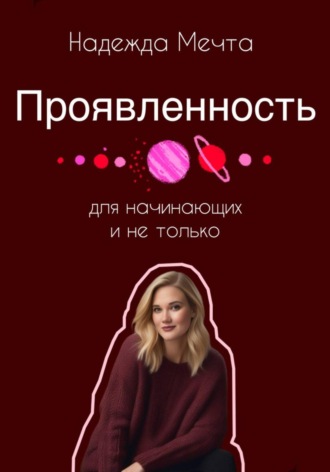 Надежда Мечта. Проявленность. Для начинающих и не только