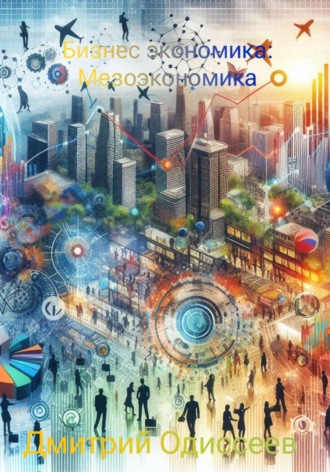 Дмитрий Одиссеев. Бизнес экономика: Мезоэкономика