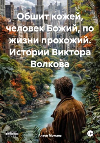 Обшит кожей, человек Божий, по жизни прохожий. Истории Виктора Волкова. Антон Можаев
