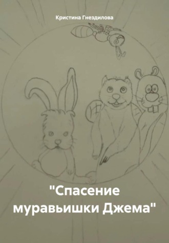 Спасение муравьишки Джема. Кристина Николаевна Гнездилова