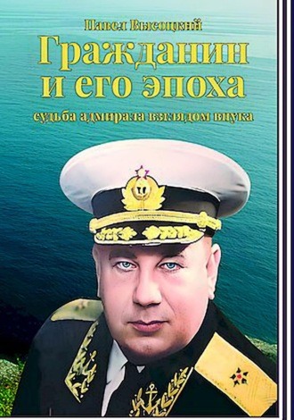 Павел Высоцкий. Гражданин и его эпоха. Судьба адмирала взглядом внука