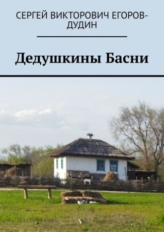 Сергей Викторович Егоров-Дудин. Дедушкины Басни