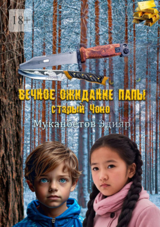 Эдияр Садырбекович Муканбетов. Вечное ожидание папы, старый Чоно