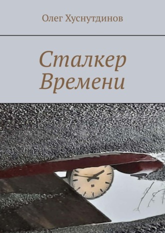Олег Хуснутдинов. Сталкер Времени