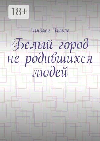 Белый город не родившихся людей. Инджи Ильяс