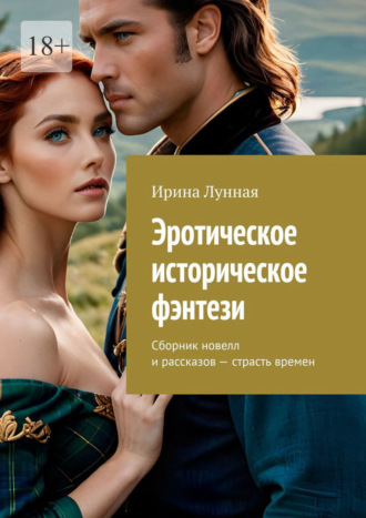 Ирина Лунная. Эротическое историческое фэнтези. Сборник новелл и рассказов – страсть времен