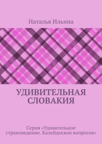 Наталья Ильина. Удивительная Словакия. Серия «Удивительное страноведение. Калейдоскоп вопросов»