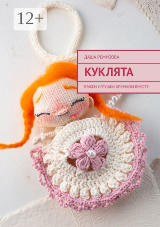 Даша Ремизова. Куклята. Вяжем игрушки крючком вместе