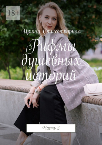 Ириша Стихотворная. Рифмы душевных историй. Часть 2