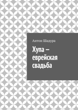 Антон Анатольевич Шадура. Хупа – еврейская свадьба