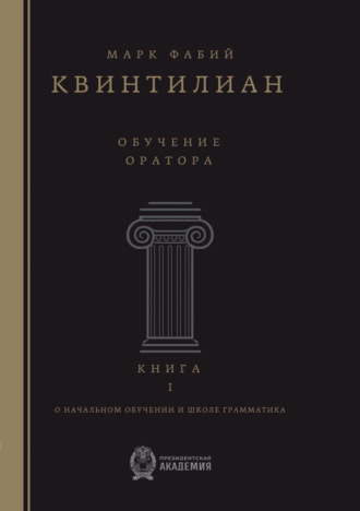 Марк Фабий Квинтилиан. Обучение оратора. Книга 1. О начальном обучении и школе грамматика