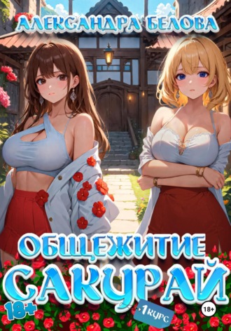 Александра Белова. Общежитие Сакурай. Первый курс 18+