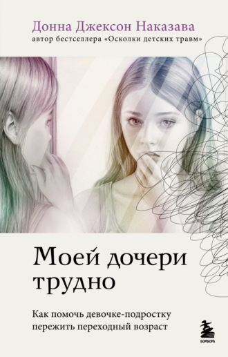 Донна Джексон Наказава. Моей дочери трудно. Как помочь девочке-подростку пережить переходный возраст