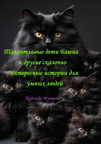 Надежда Михайловна Мунцева. Талантливые дети Баюна и другие сказочно интересные истории для умных людей