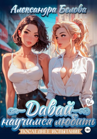 Давай научимся любить. Последнее испытание. 