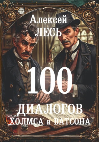 Алексей Николаевич Лесь. 100 диалогов Холмса и Ватсона