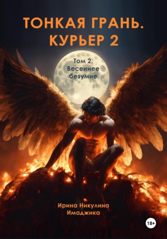 Ирина Никулина Имаджика. Тонкая грань. Курьер 2. Том 2. Весеннее безумие