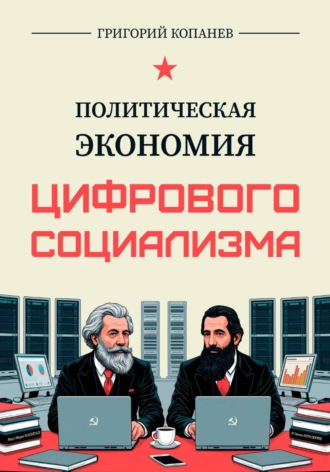 Григорий Копанев. Политическая экономия цифрового социализма