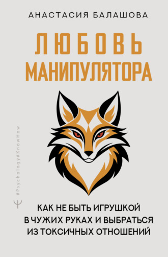 Любовь манипулятора: как не быть игрушкой в чужих руках и выбраться из токсичных отношений. Анастасия Балашова