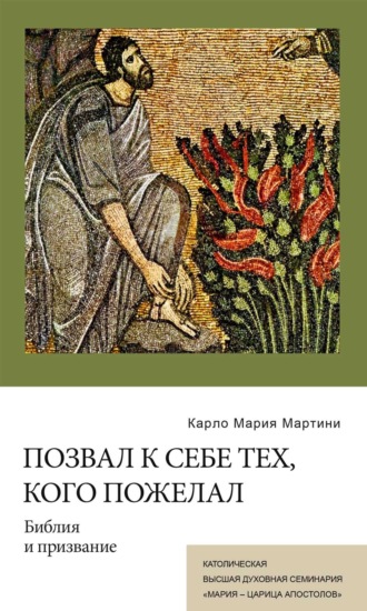 Карло мария Мартини, кардинал. Позвал к Себе тех, кого пожелал. Библия и призвание