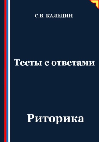 Сергей Каледин. Тесты с ответами. Риторика