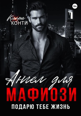 Клара Конти. Ангел для мафиози. Подарю тебе жизнь