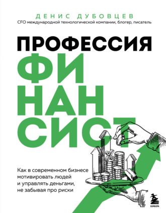 Денис Дубовцев. Профессия финансист. Как в современном бизнесе мотивировать людей и управлять деньгами, не забывая про риски