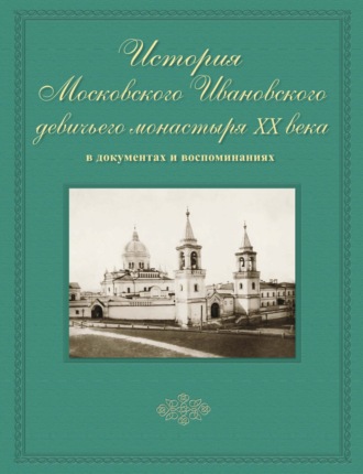 . История Московского Ивановского девичьего монастыря XX века в документах и воспоминаниях
